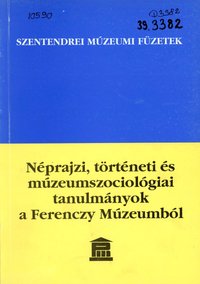Néprajzi, történeti és múzeumszociológiai tanulmányok a Ferenczy Múzeumból