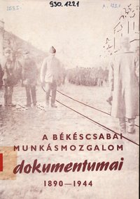 A békéscsabai munkásmozgalom dokumentumai 1890 - 1944