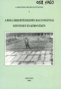A Bolgárkertészkedés Hagyományai Szentesen és környékén