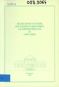 Múzeumi Kutatások Bács-KIskun Megyében az Ezredfordulón 10. (1999-2005)